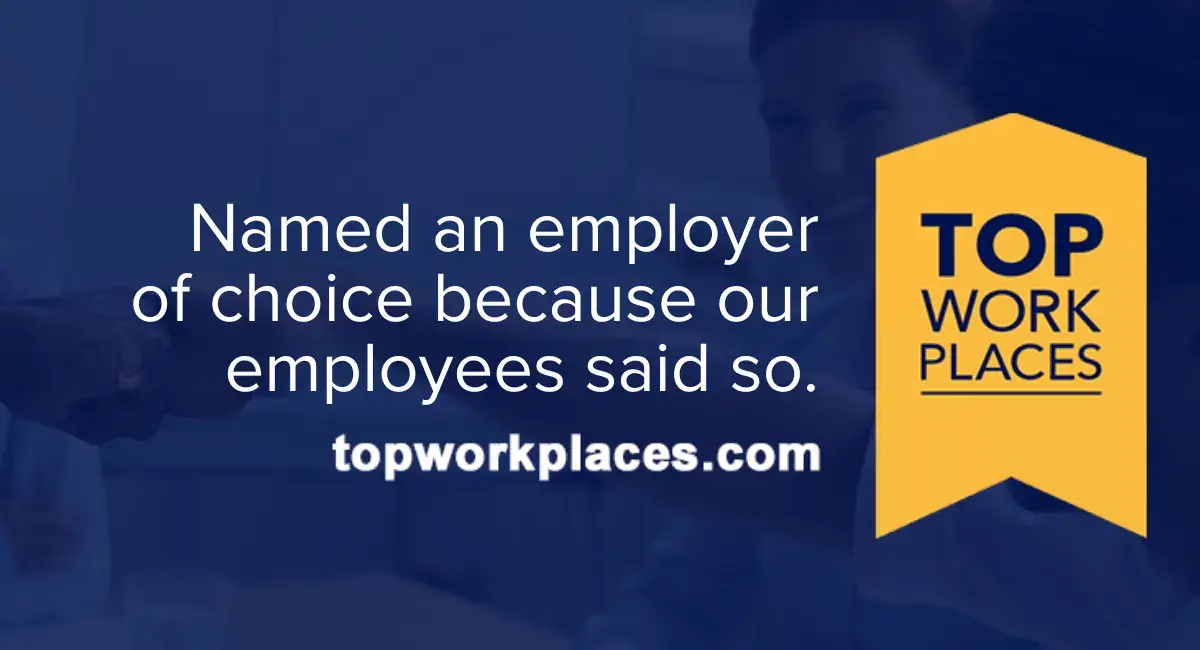 Top Workplaces badge with quote: “Named an employer of choice because our employees said so.” and website link to topworkplaces.com.